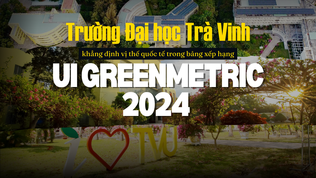 Trường Đại học Trà Vinh khẳng định vị thế quốc tế trong bảng xếp hạng UI GreenMetric 2024