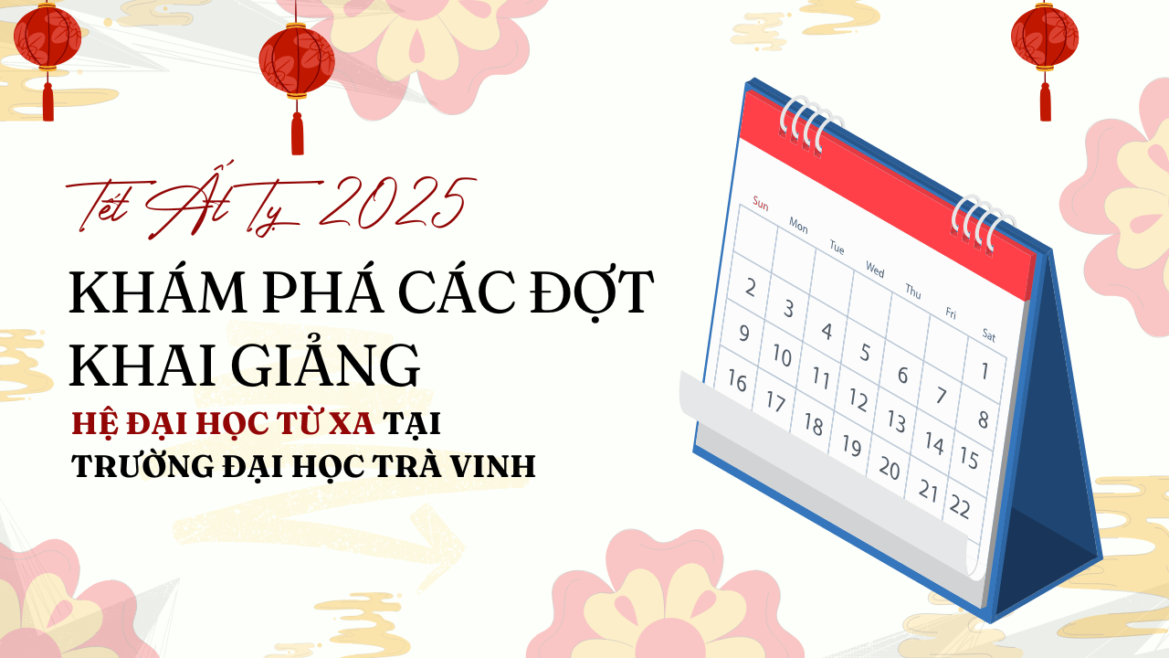 Tết Ất Tỵ 2025: Khám phá các đợt khai giảng hệ đại học từ xa tại Trường Đại học Trà Vinh