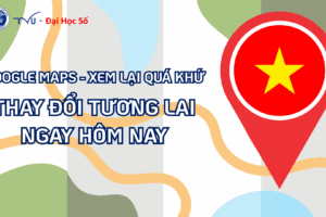 Google Maps khi tìm xem ảnh quá khứ: Thay đổi tương lai ngay hôm nay
