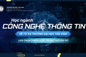 Học ngành Công nghệ thông tin hệ từ xa Trường Đại học Trà Vinh: Lựa chọn chiến lược trong thời đại số